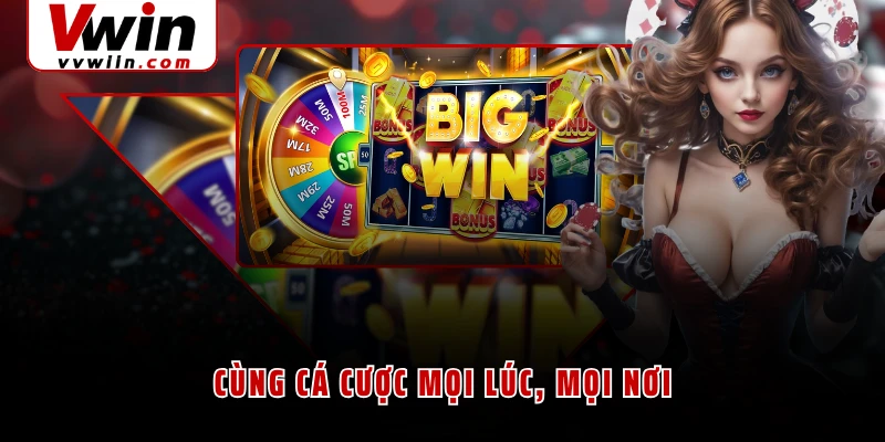 Cùng cá cược mọi lúc, mọi nơi