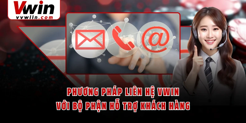 Phương pháp liên hệ VWIN với bộ phận hỗ trợ khách hàng