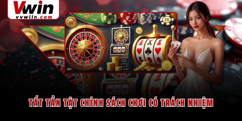 Tất tần tật chính sách chơi có trách nhiệm