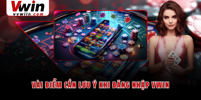 Vài điểm cần lưu ý khi đăng nhập VWIN
